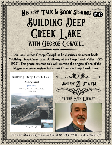History Talk & Book Signing with George Cowgill, wording reads "Join local author George Cowgill as he discusses his recent book, “Building Deep Creek Lake: A History of the Deep Creek Valley 1922-1925”. This photo-oriented talk will examine the origins of one of the biggest economic engines in Garrett County – Deep Creek Lake." photo of History of Deep Creek lake book cover, photo of author George Cowgill, brown antique background with antique border