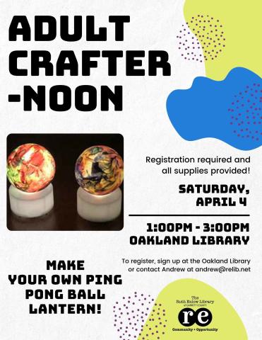 Adult Crafternoon on Saturday, April 4th at 1 pm at the Main location of the Ruth Enlow Library in Oakland; make a ping pong ball lantern; with library logo